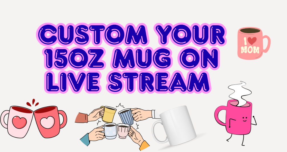 Custom your 15oz mug  on live stream