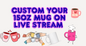 Custom your 15oz mug  on live stream
