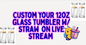 Custom your  Glass Tumbler on live stream 12OZ
