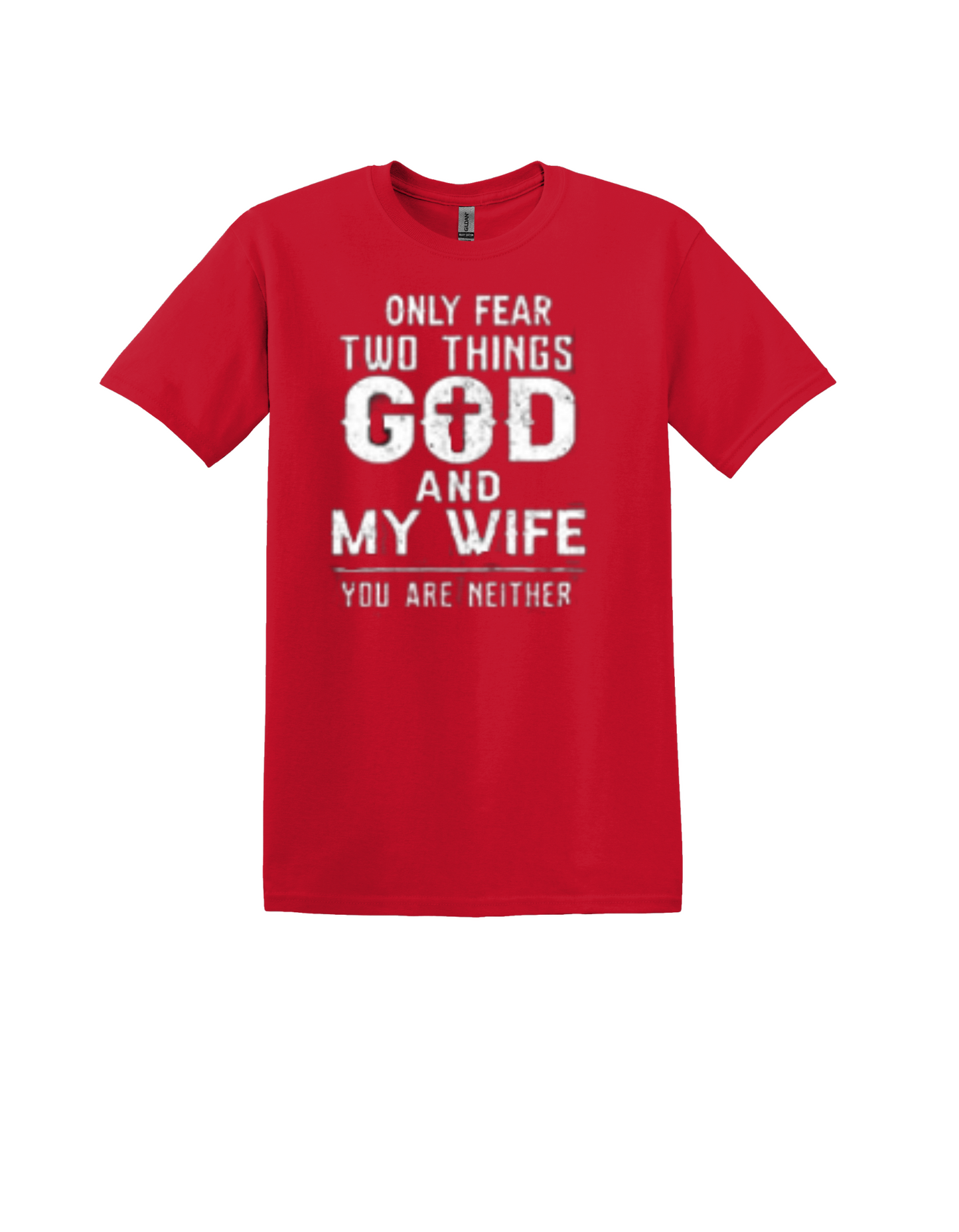 "I Only Fear Two Things, God & My Wife, You Are Neither" T-Shirt