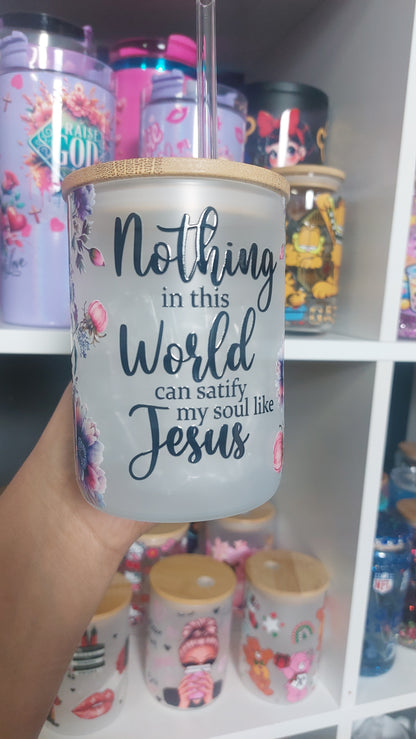Nothing in this world can satisfy my soul like Jesus 17oz Glass handle with lid & straw